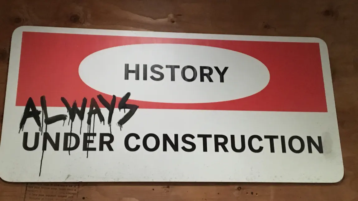 History is always under construction History is always under construction